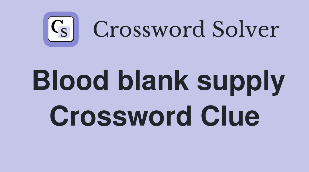 Blood blank supply Crossword Clue