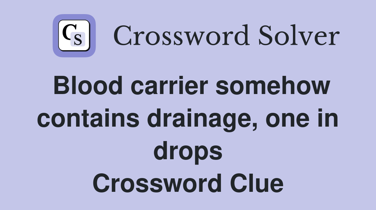 Blood carrier somehow contains drainage, one in drops Crossword Clue