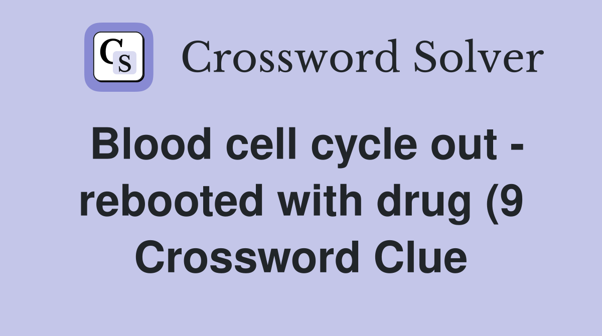 Blood cell cycle out rebooted with drug (9) Crossword Clue Answers Blood cell cycle out rebooted with drug (9) Crossword Clue Answers