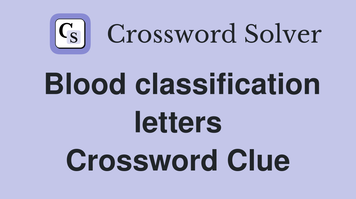 Blood classification letters Crossword Clue