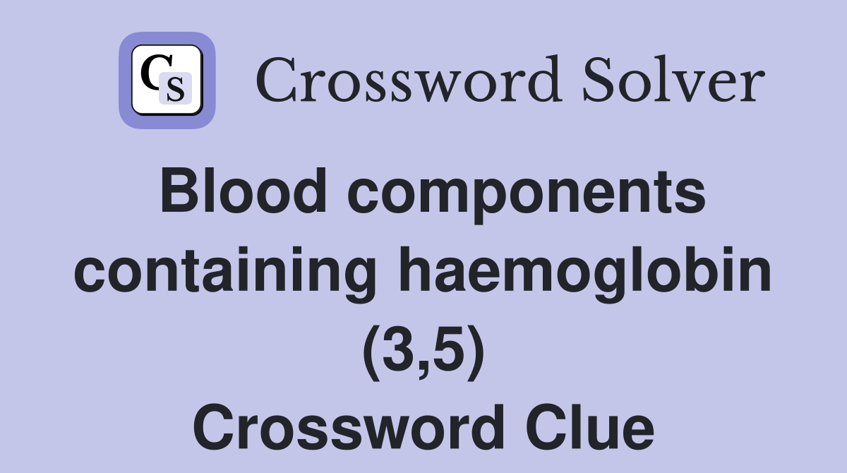 Blood components containing haemoglobin (3,5) Crossword Clue
