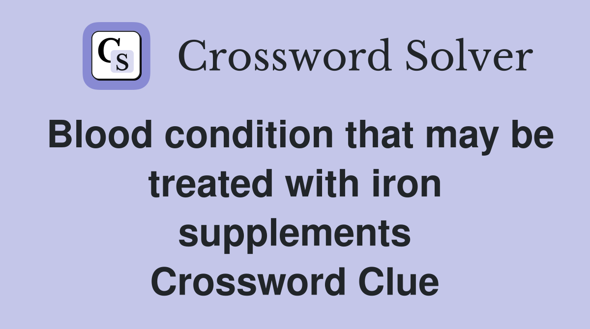 Blood condition that may be treated with iron supplements Crossword Clue