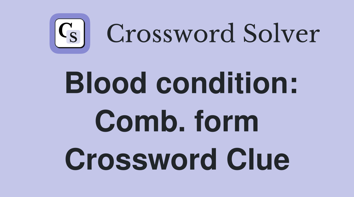 Blood condition: Comb. form Crossword Clue