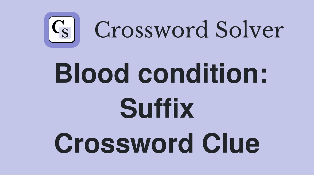 Blood condition: Suffix Crossword Clue