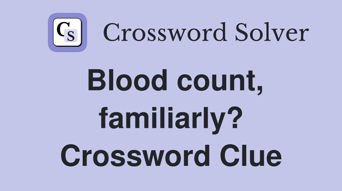 Blood count, familiarly? Crossword Clue