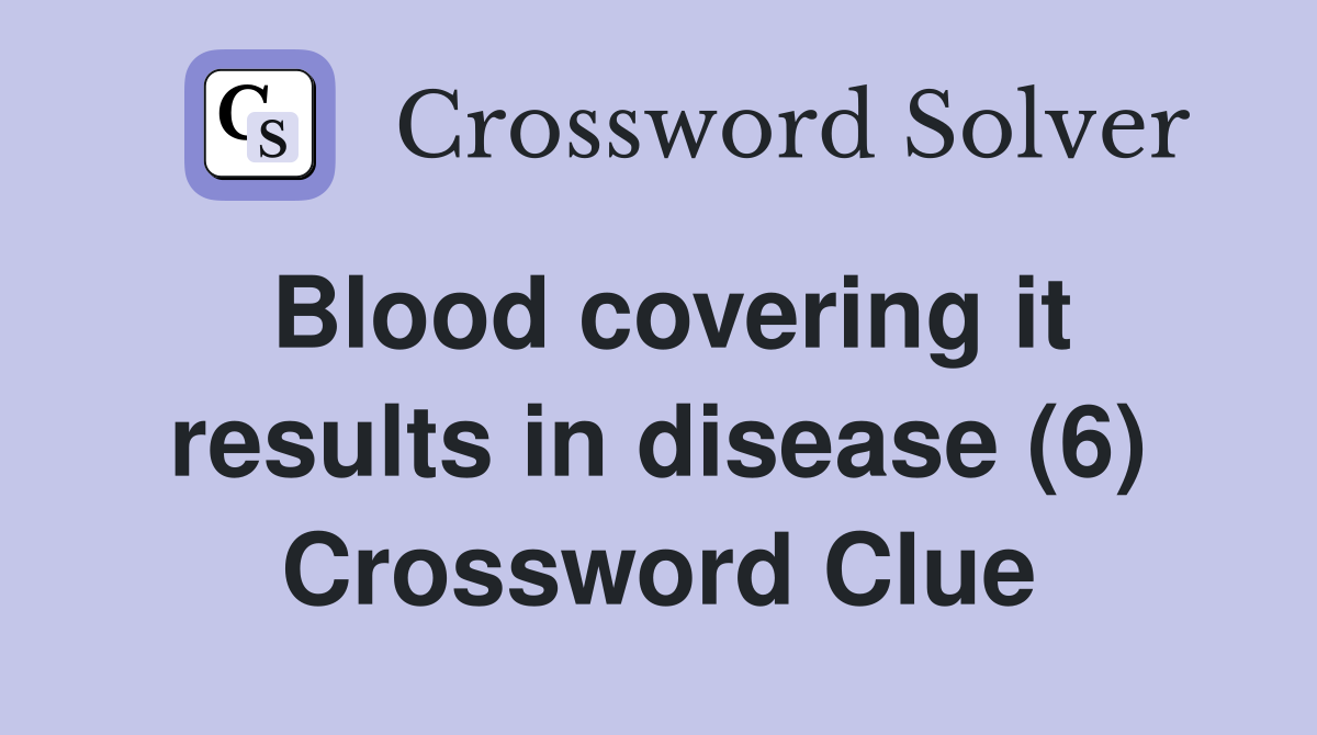 Blood covering it results in disease (6) Crossword Clue