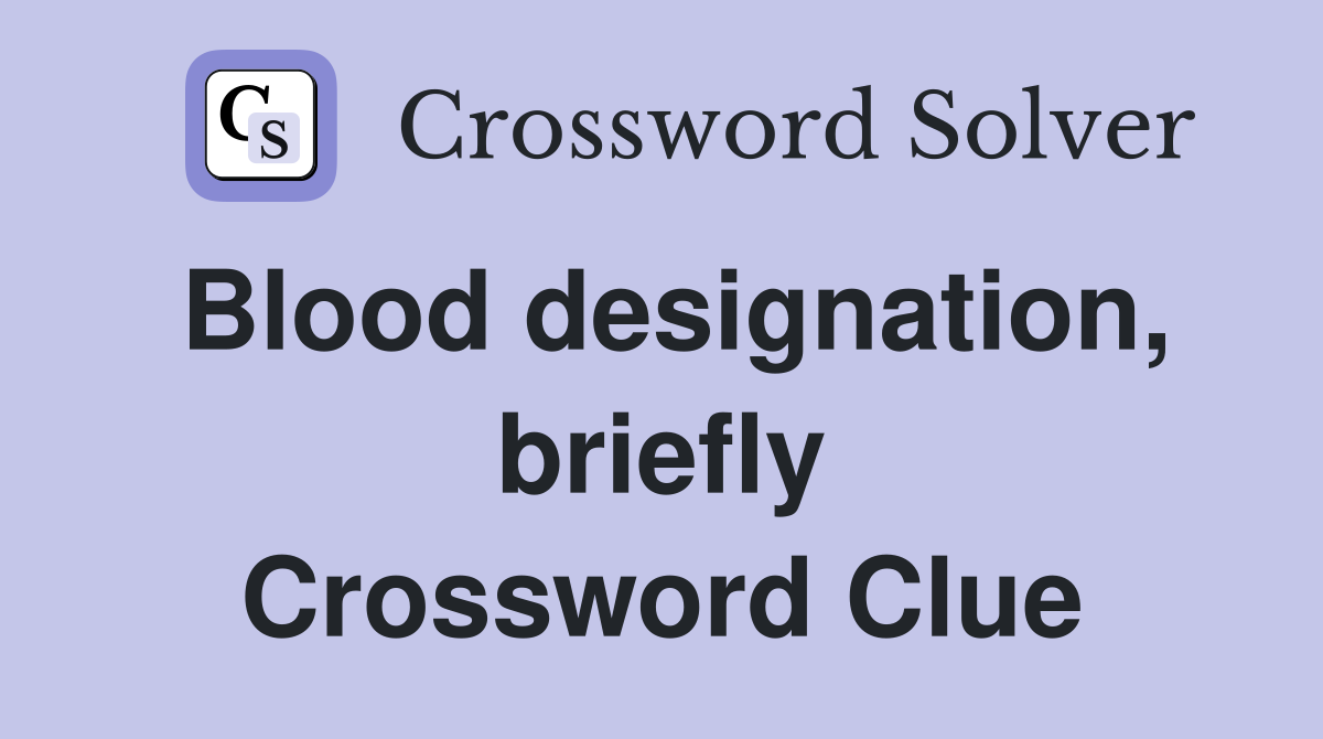 Blood designation, briefly Crossword Clue