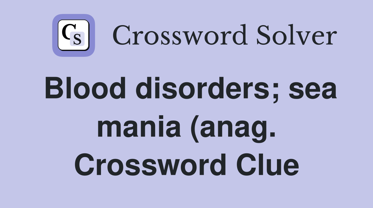 Blood disorders sea mania (anag ) Crossword Clue Answers Crossword Blood disorders sea mania (anag ) Crossword Clue Answers Crossword