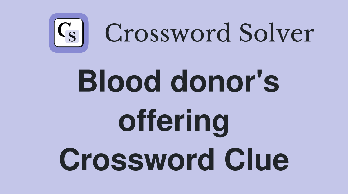 Blood donor's offering Crossword Clue