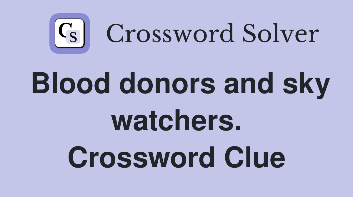 Blood donors and sky watchers. Crossword Clue