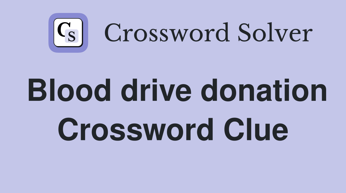 Blood drive donation Crossword Clue