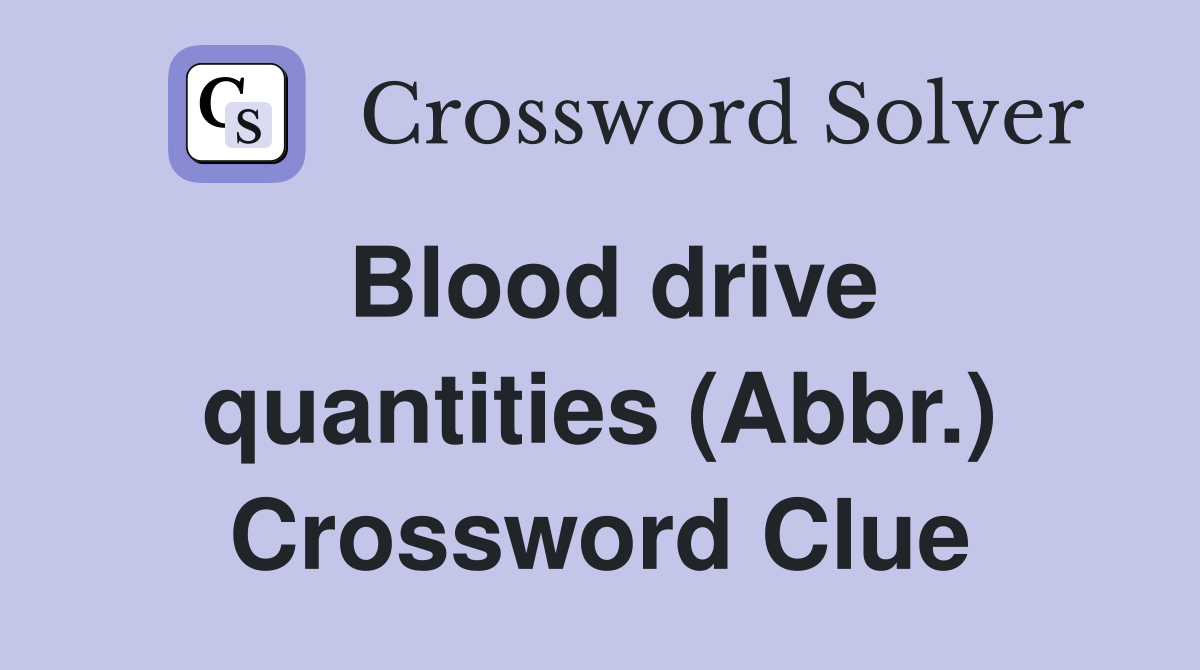 Blood drive quantities (Abbr.) Crossword Clue