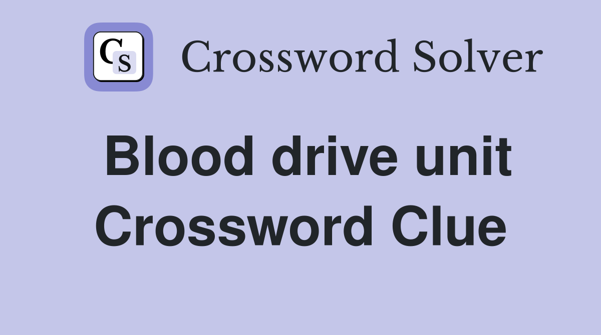 Blood drive unit Crossword Clue