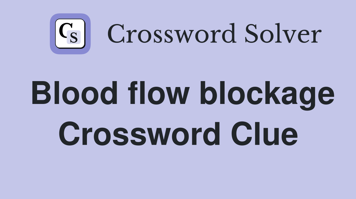Blood flow blockage Crossword Clue