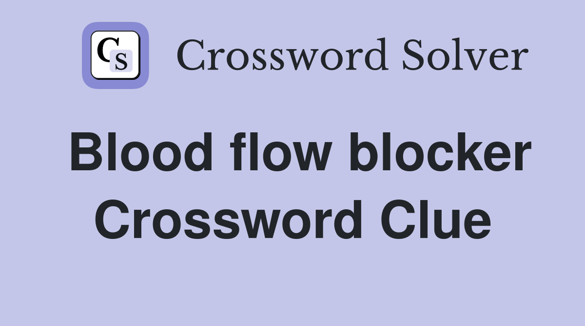 Blood flow blocker Crossword Clue
