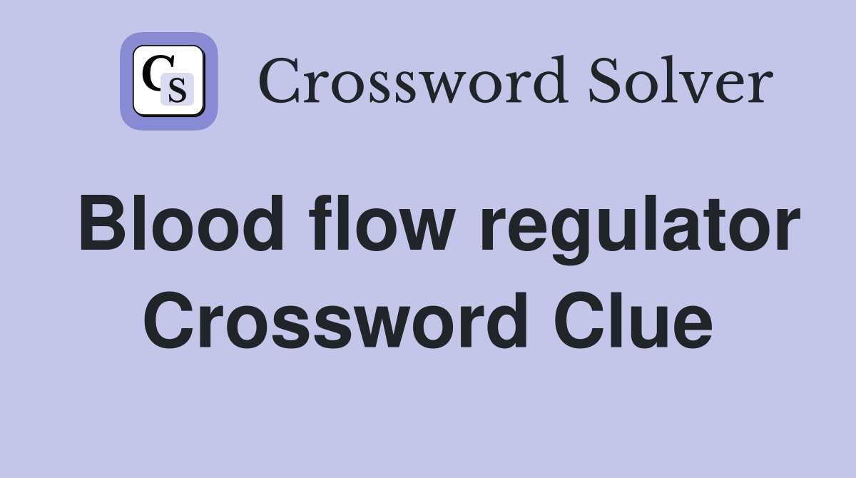 Blood flow regulator Crossword Clue