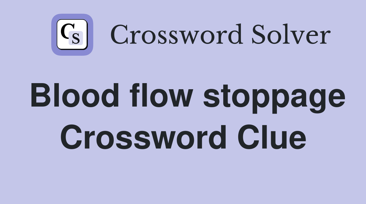 Blood flow stoppage Crossword Clue