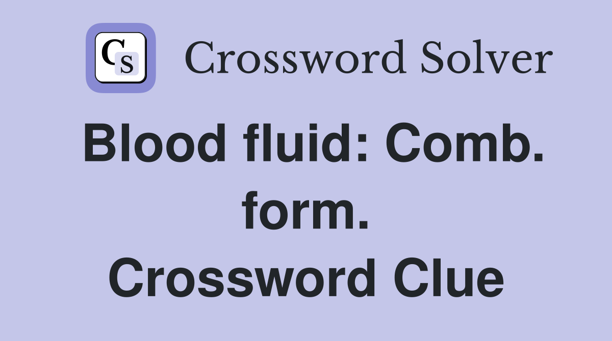 Blood fluid: Comb. form. Crossword Clue