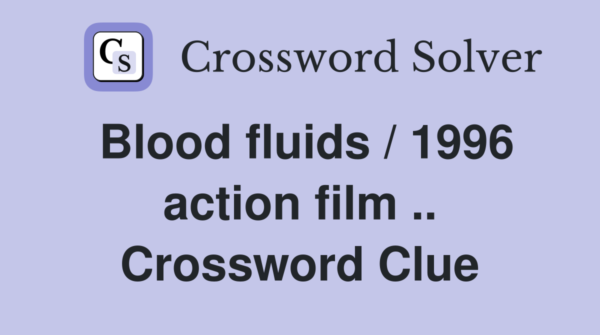 Blood fluids / 1996 action film .. Crossword Clue