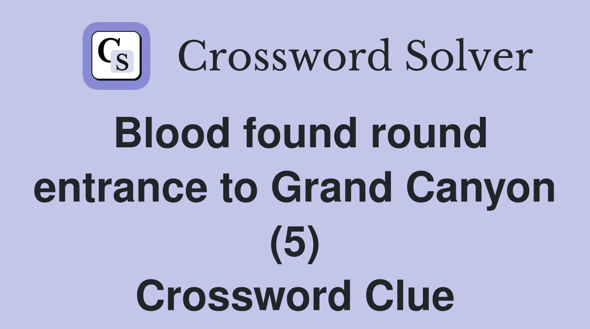 Blood found round entrance to Grand Canyon (5) Crossword Clue