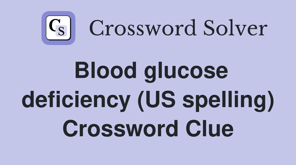 Blood glucose deficiency (US spelling) Crossword Clue