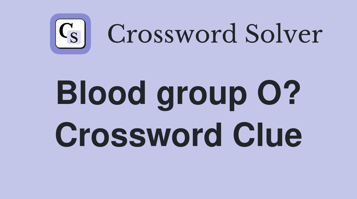 Blood group O?  Crossword Clue