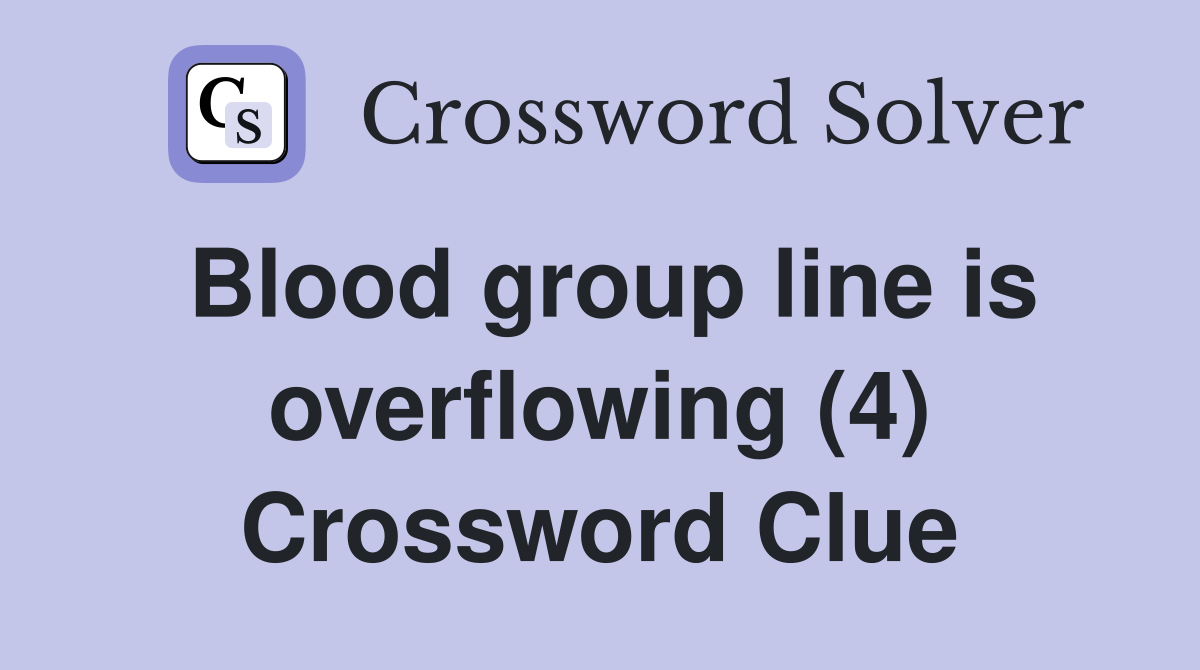 Blood group line is overflowing (4) Crossword Clue