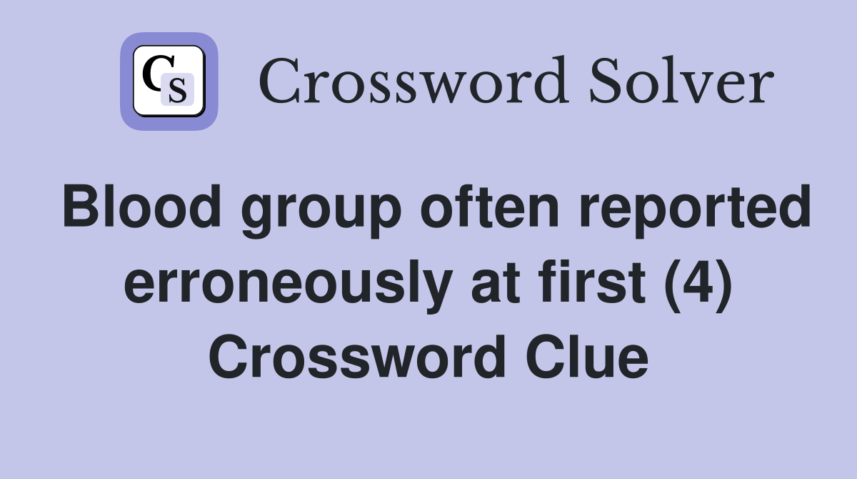 Blood group often reported erroneously at first (4) Crossword Clue