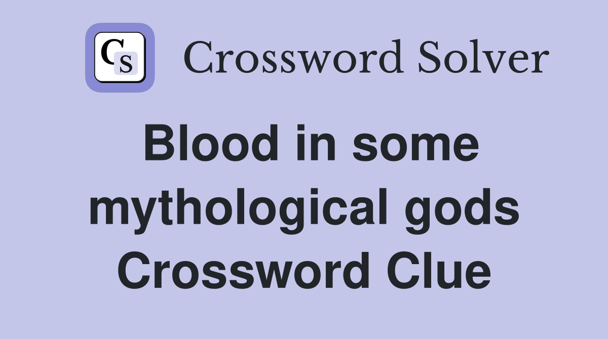 Blood in some mythological gods Crossword Clue