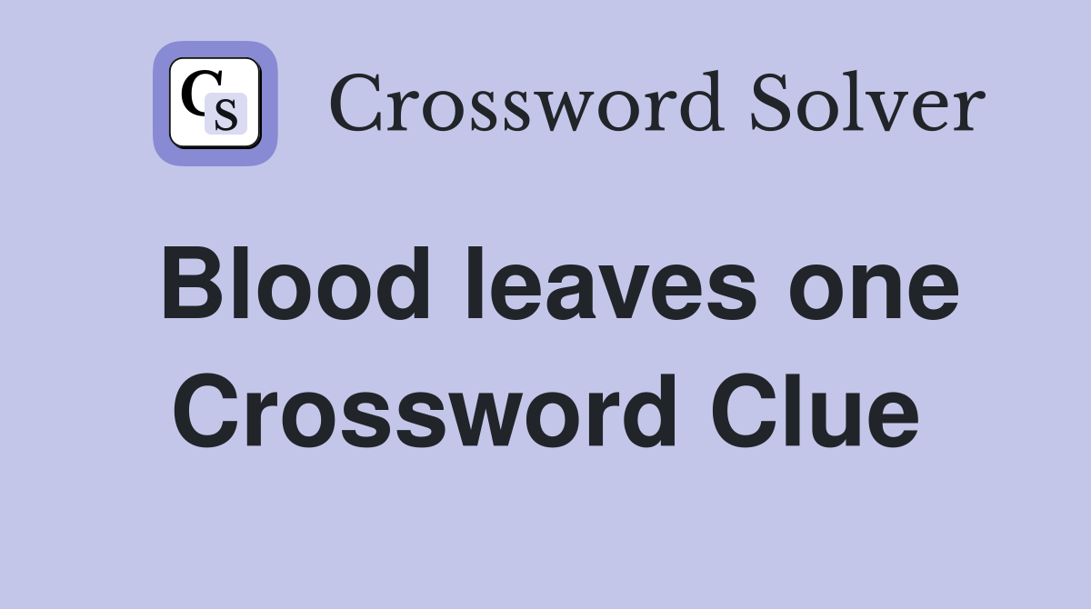 Blood leaves one Crossword Clue