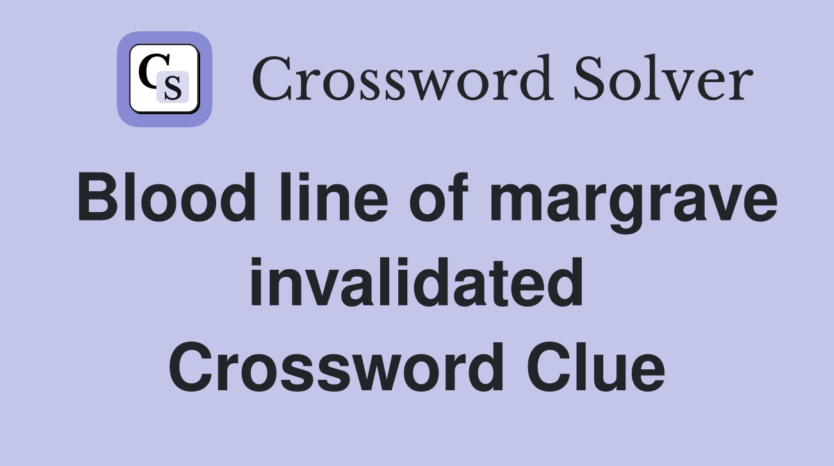 Blood line of margrave invalidated Crossword Clue