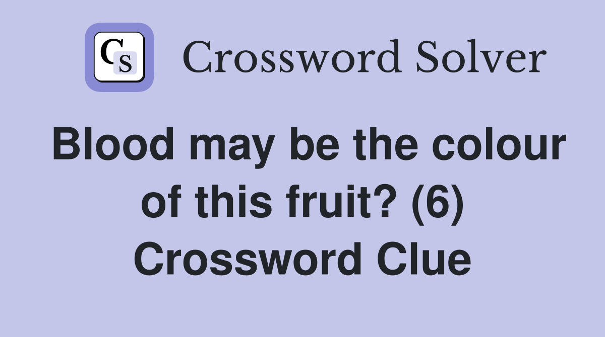 Blood may be the colour of this fruit? (6) Crossword Clue