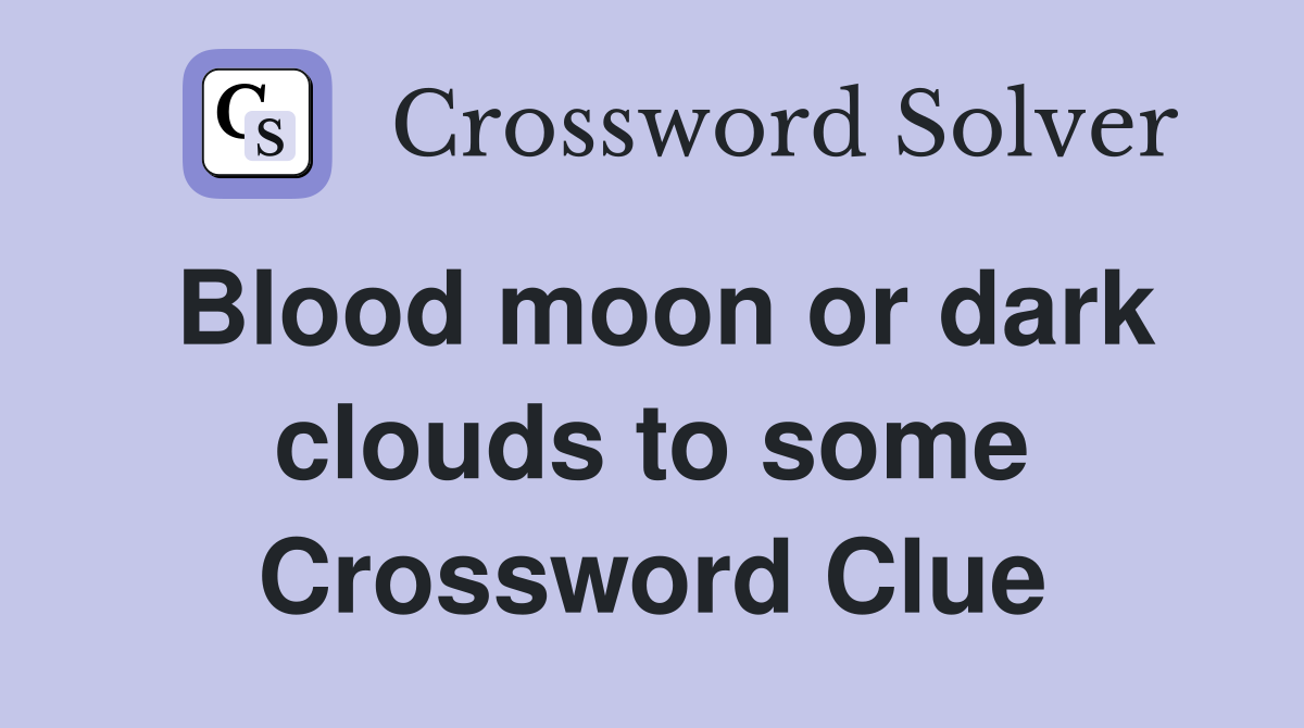 Blood moon or dark clouds to some Crossword Clue