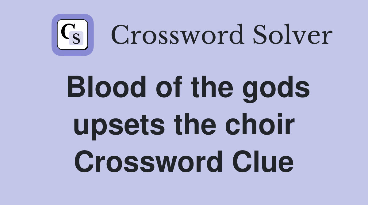 Blood of the gods upsets the choir Crossword Clue