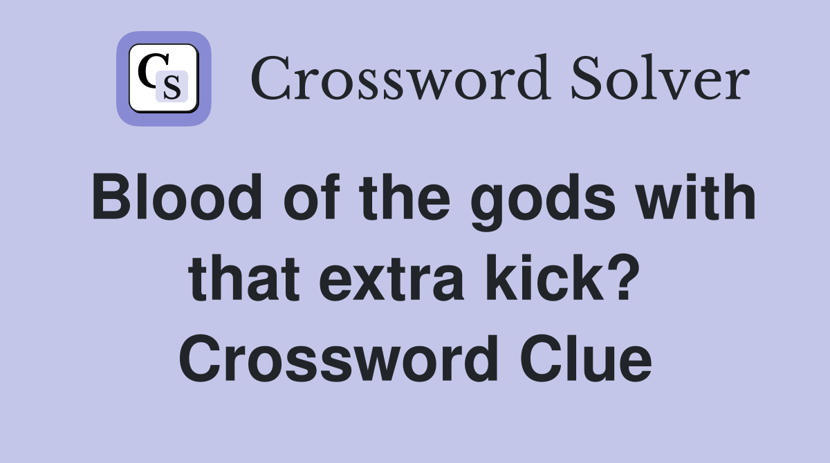 Blood of the gods with that extra kick? Crossword Clue