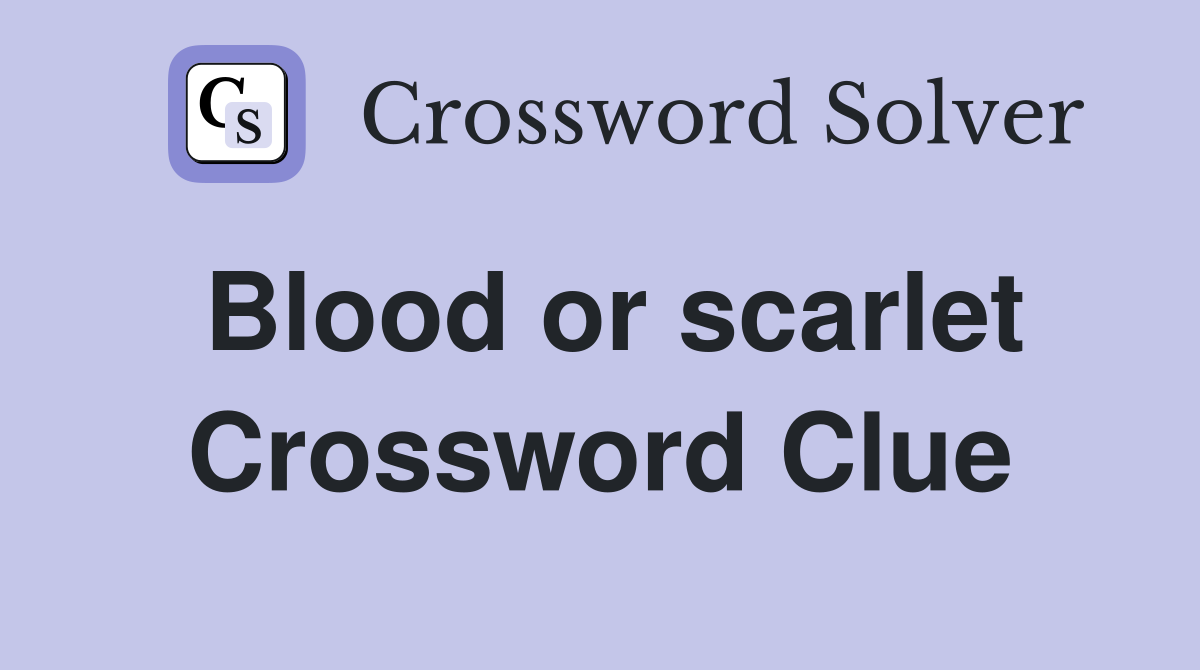 Blood or scarlet Crossword Clue