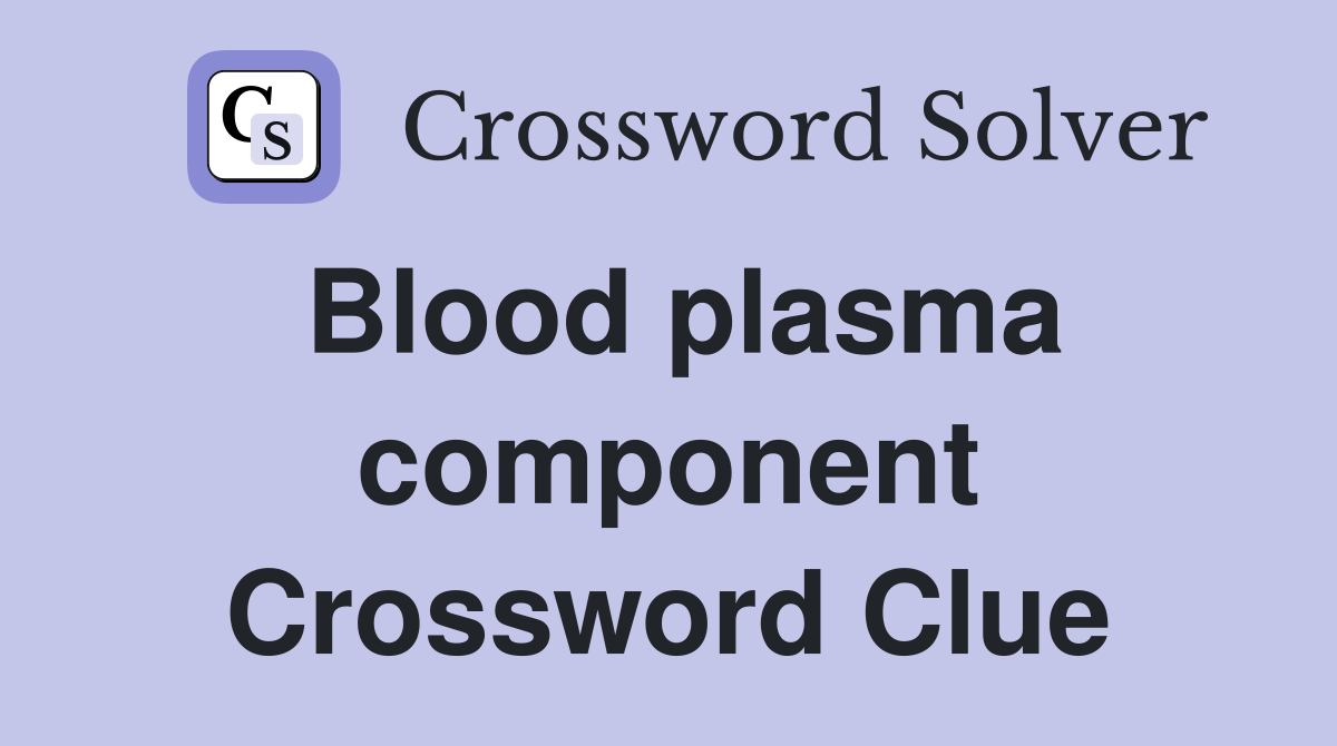 Blood plasma component Crossword Clue