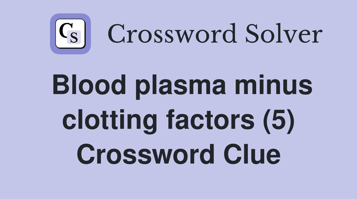 Blood plasma minus clotting factors (5) Crossword Clue