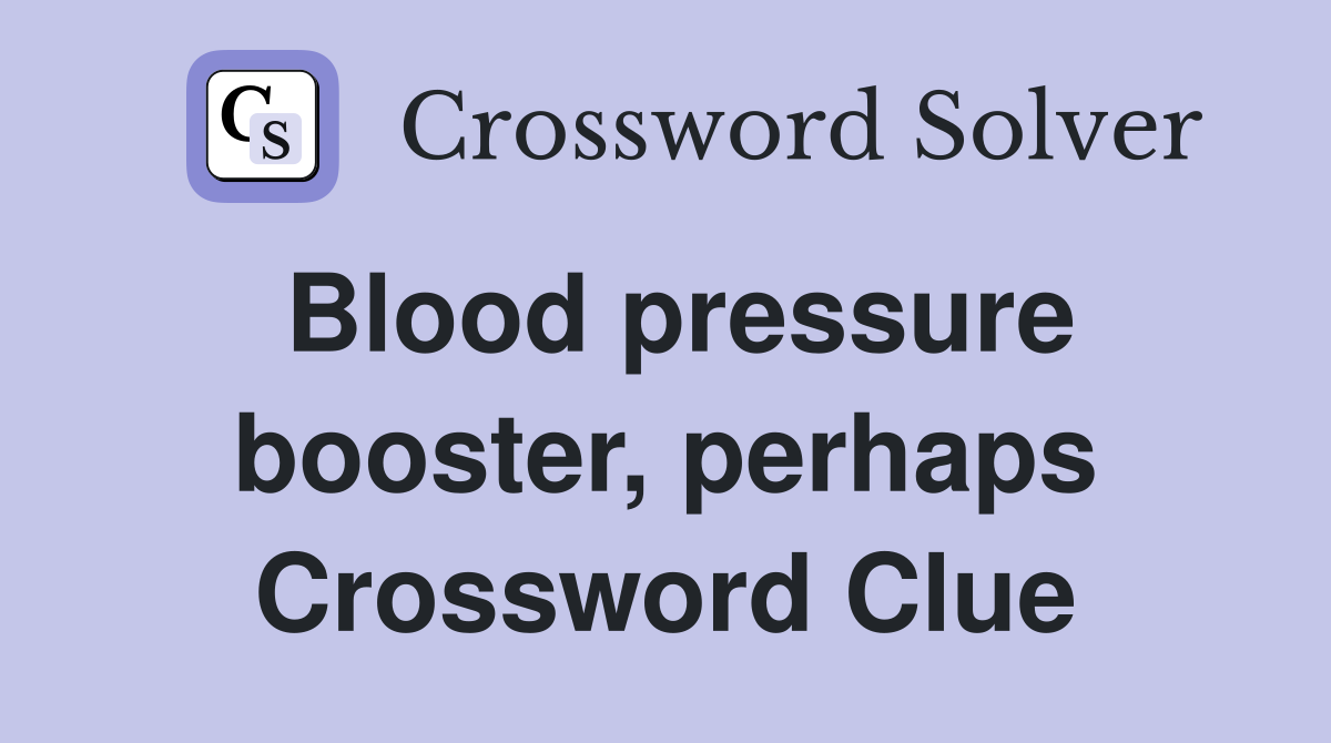 Blood pressure booster, perhaps Crossword Clue