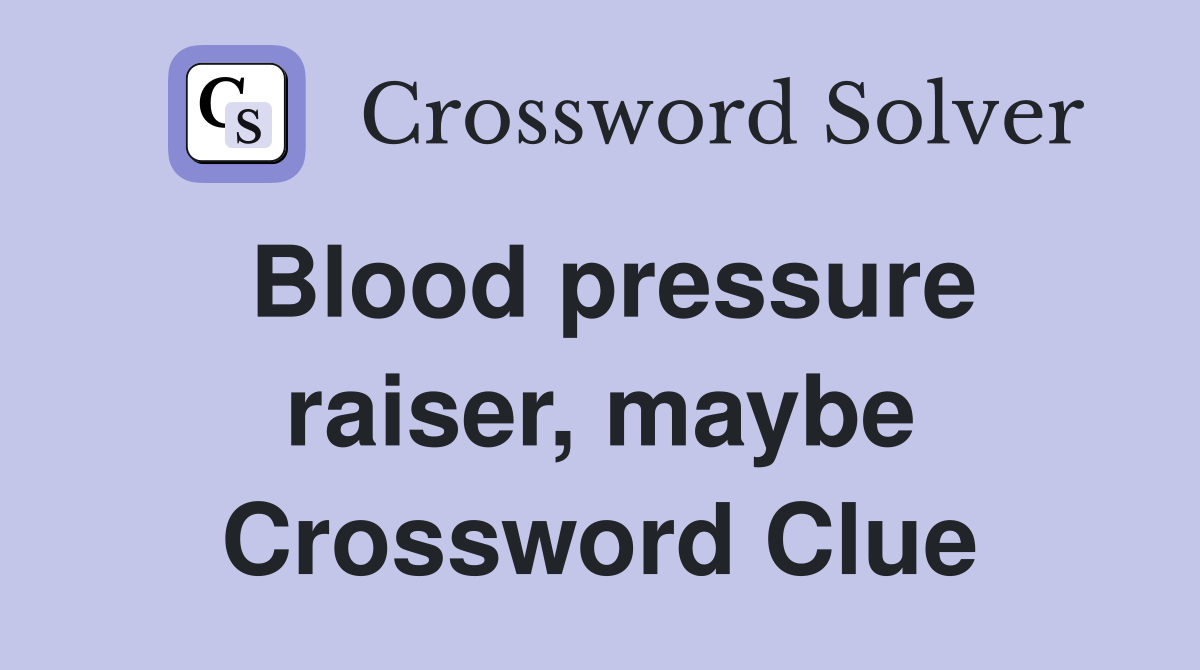 Blood pressure raiser, maybe Crossword Clue