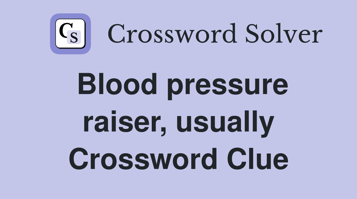 Blood pressure raiser, usually Crossword Clue