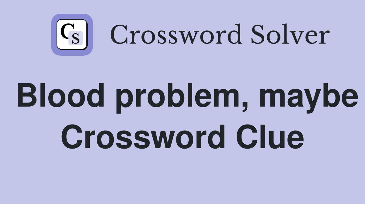 Blood problem, maybe Crossword Clue