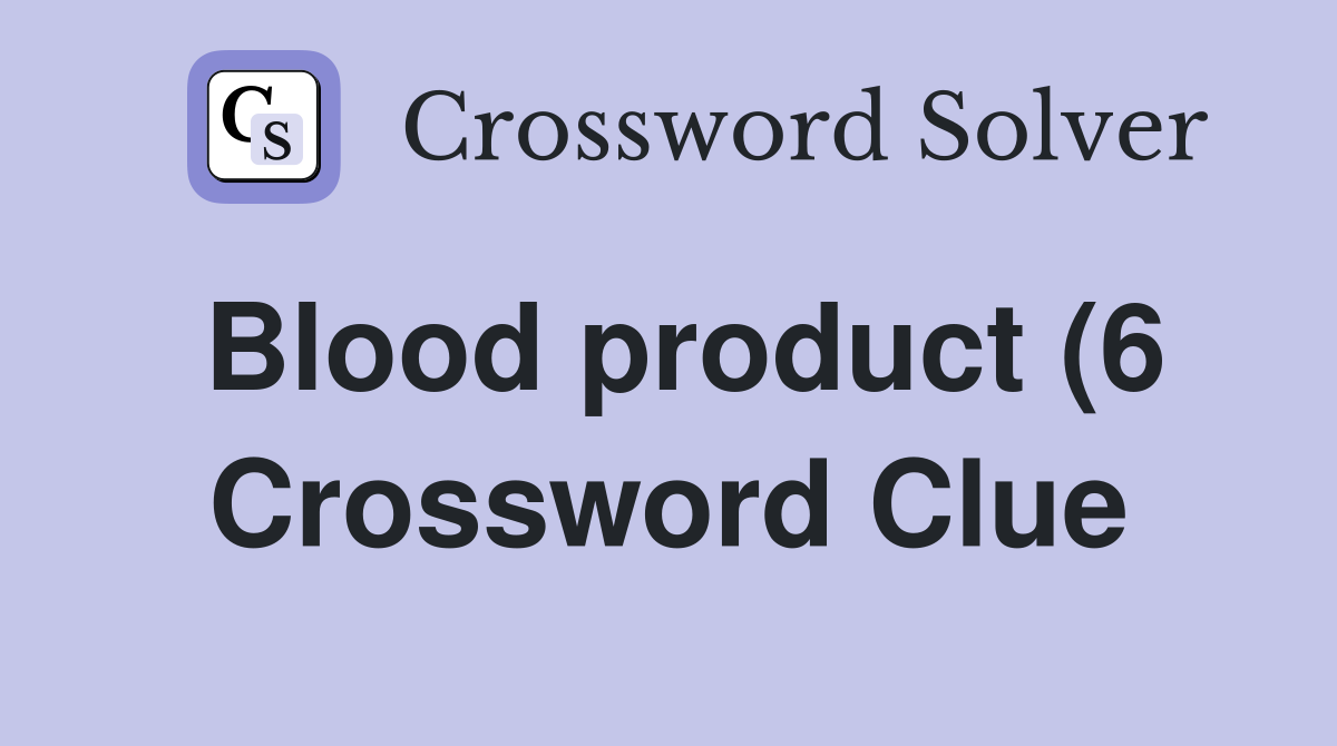 Blood product (6) Crossword Clue Answers Crossword Solver Blood product (6) Crossword Clue Answers Crossword Solver