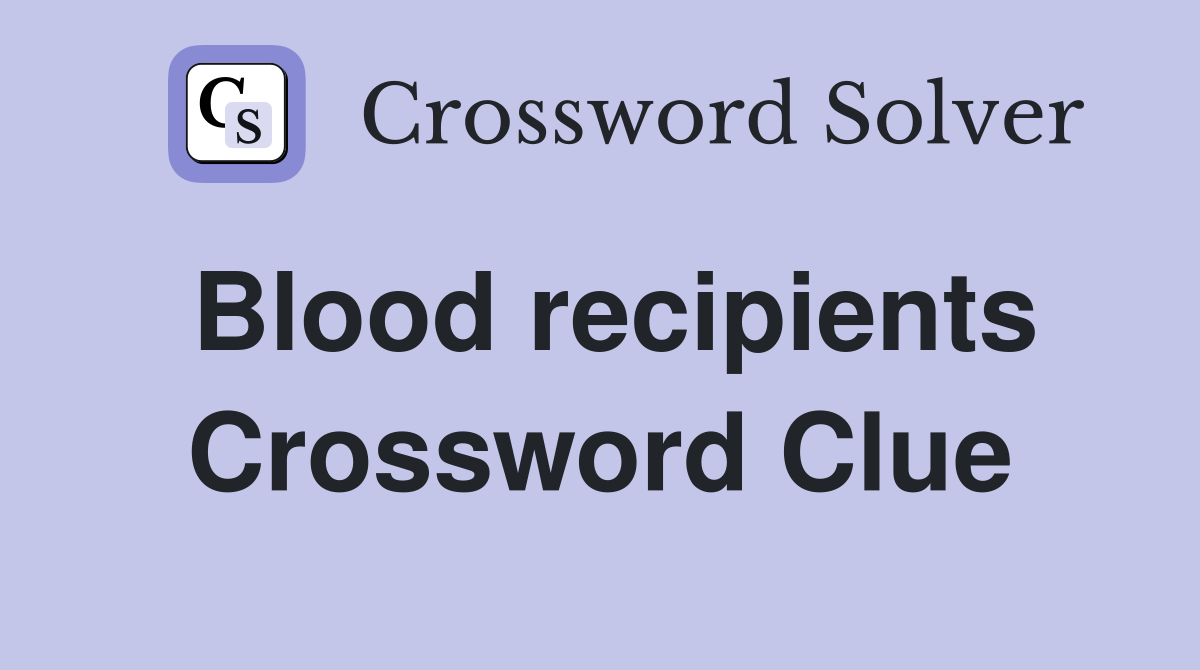 Blood recipients Crossword Clue