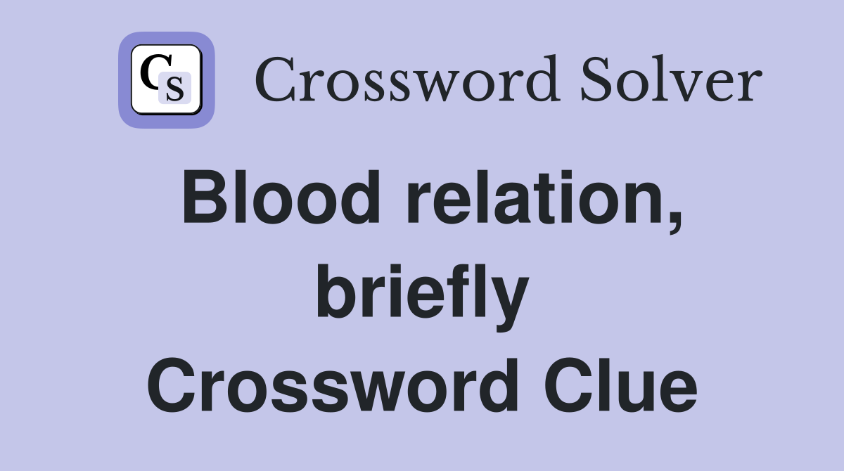 Blood relation, briefly Crossword Clue