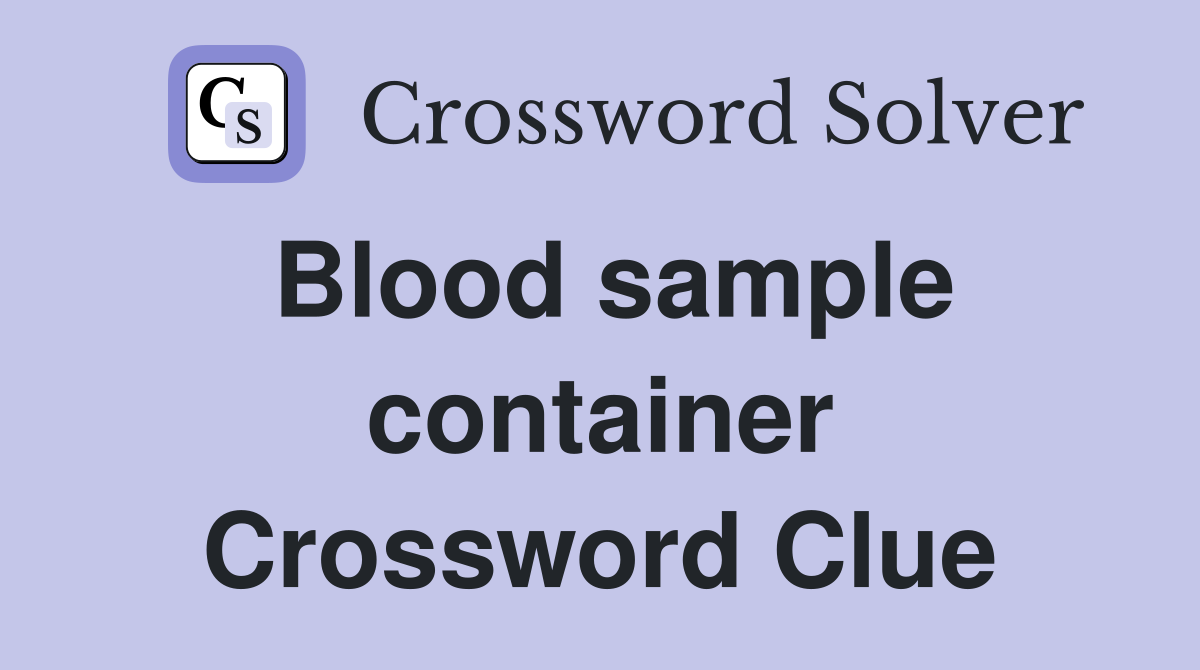 Blood sample container Crossword Clue