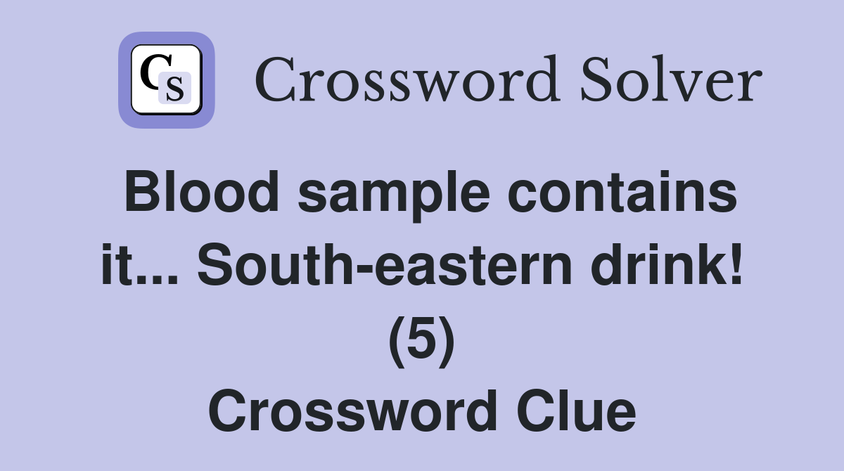 Blood sample contains it... South-eastern drink! (5) Crossword Clue
