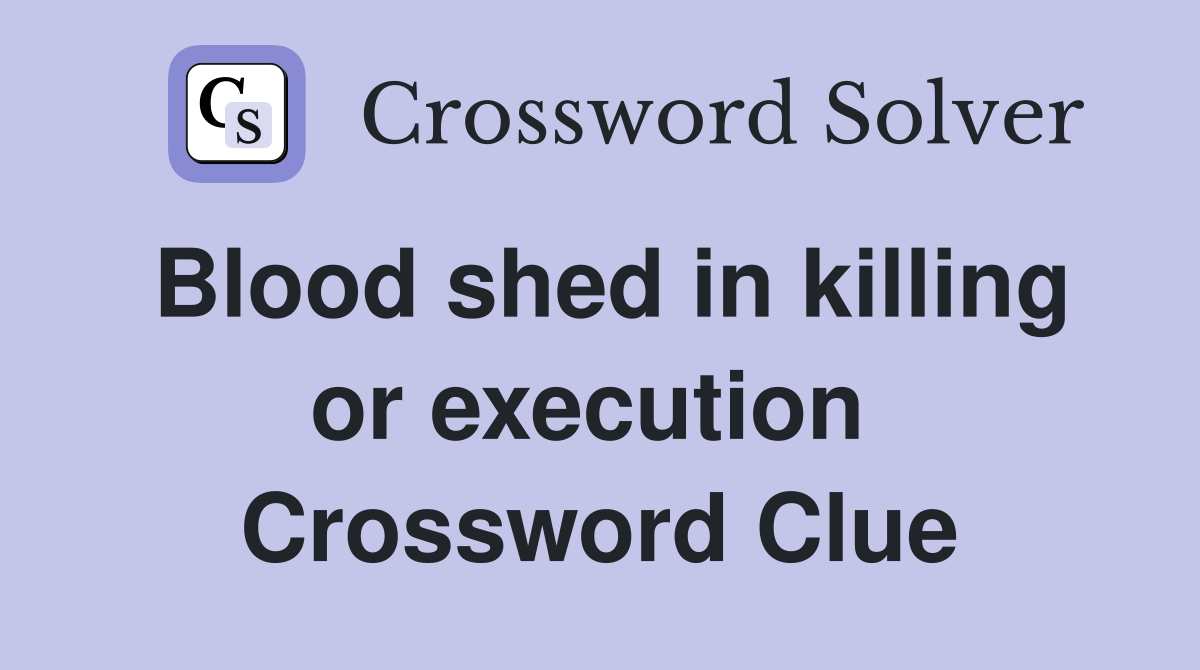 Blood shed in killing or execution  Crossword Clue