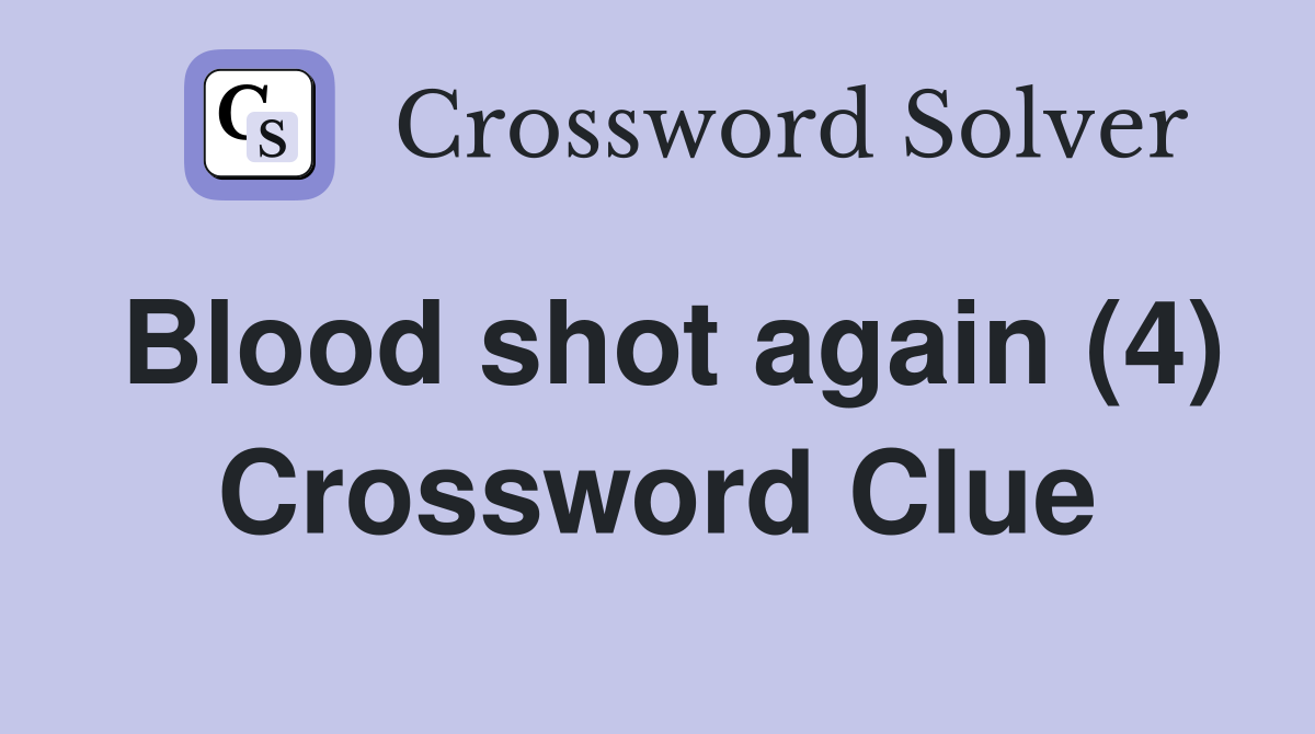 Blood shot again (4) Crossword Clue