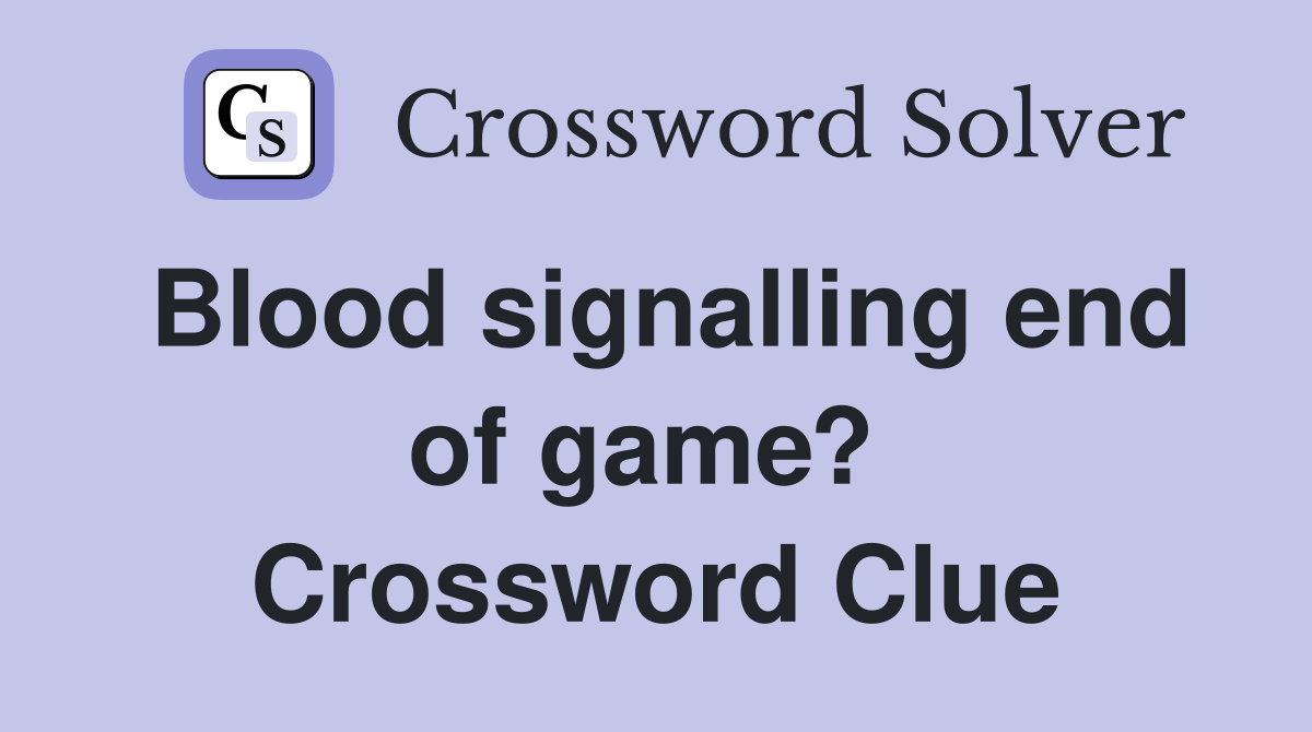 Blood signalling end of game?  Crossword Clue